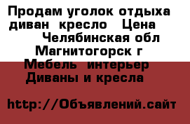 Продам уголок отдыха: диван, кресло › Цена ­ 6 000 - Челябинская обл., Магнитогорск г. Мебель, интерьер » Диваны и кресла   